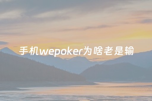 手机wepoker为啥老是输（wepoker登不上）