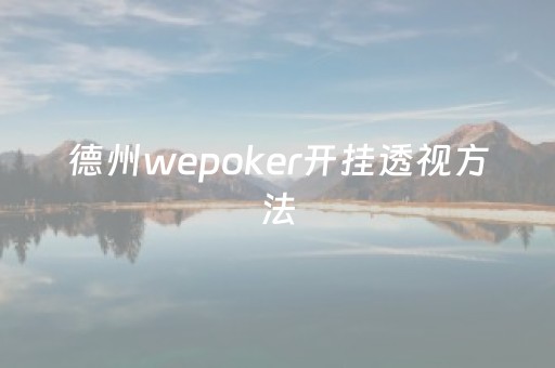 德州wepoker开挂透视方法（wepoker德州怎么开挂）