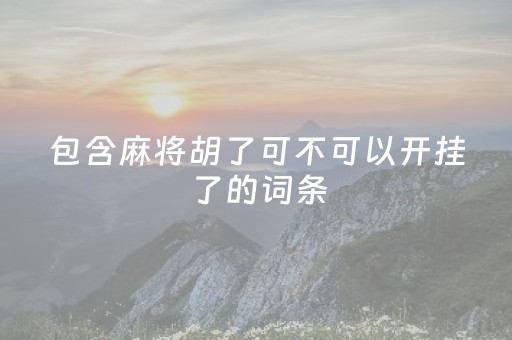 包含麻将胡了可不可以开挂了的词条（麻将胡了有没有挂）