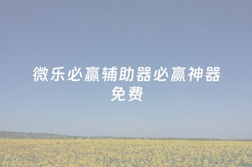 微乐必赢辅助器必赢神器免费（微乐辅助器免费版）