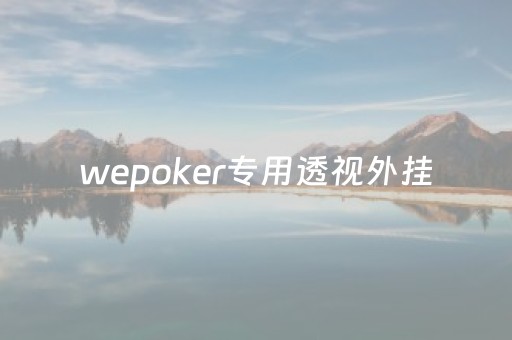 wepoker专用透视外挂（wepoker透视挂）