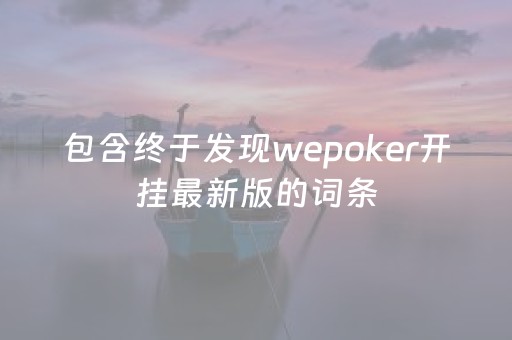 包含终于发现wepoker开挂最新版的词条