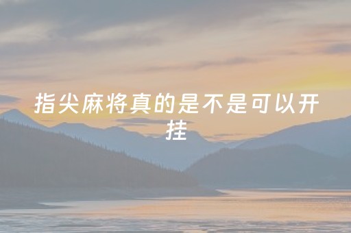 指尖麻将真的是不是可以开挂（指尖麻将开挂神器）