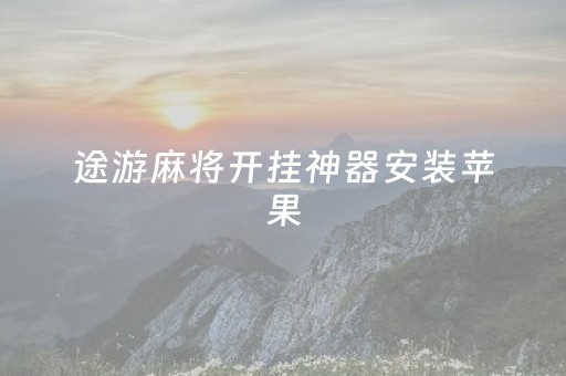 途游麻将开挂神器安装苹果（途游麻将苹果版）