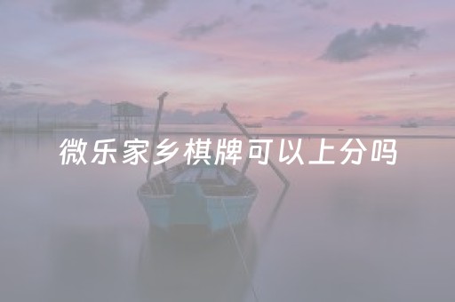 微乐家乡棋牌可以上分吗（微乐家乡棋牌官网）