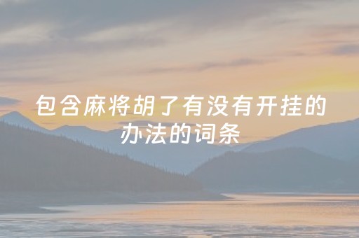 包含麻将胡了有没有开挂的办法的词条（麻将胡了有哪些牌）