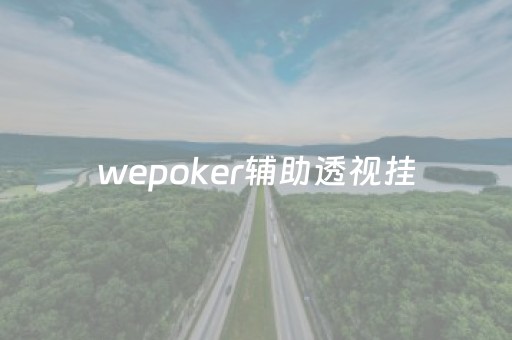 wepoker辅助透视挂（wepoker透视挂真的假的）