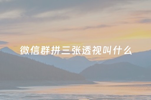 微信群拼三张透视叫什么（微信拼三张）