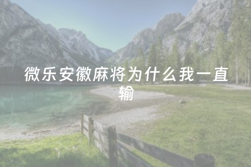 微乐安徽麻将为什么我一直输（微乐安徽麻将有挂吗）