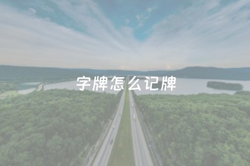 字牌怎么记牌（字牌记牌方法）