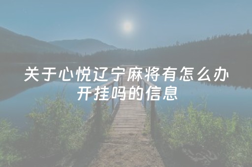 关于心悦辽宁麻将有怎么办开挂吗的信息