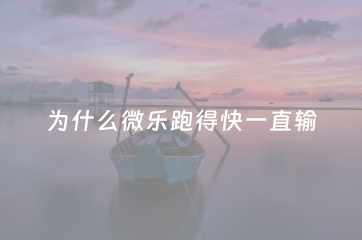 为什么微乐跑得快一直输（为什么微乐跑得快总输）