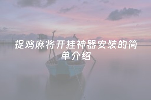 捉鸡麻将开挂神器安装的简单介绍（捉鸡麻将如何开挂）