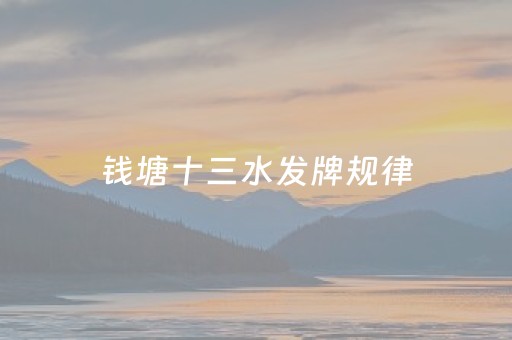 钱塘十三水发牌规律（钱塘十三水怎么拿好牌）