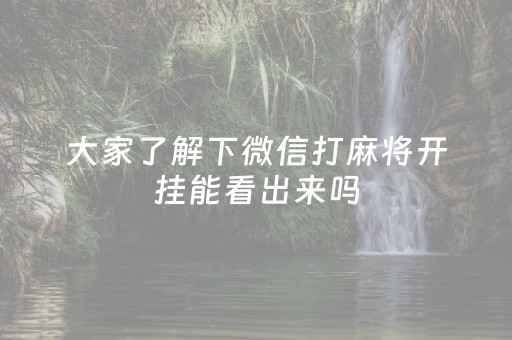 大家了解下微信打麻将开挂能看出来吗（大家了解下微信打麻将开挂能看出来吗）