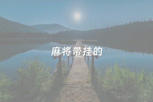 麻将带挂的（麻将带挂的有哪些）