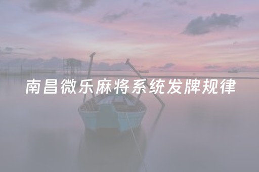 南昌微乐麻将系统发牌规律（南昌微乐麻将可以开挂吗）