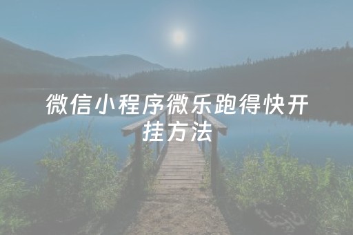 微信小程序微乐跑得快开挂方法（微乐跑得快小程序怎样免费开挂）