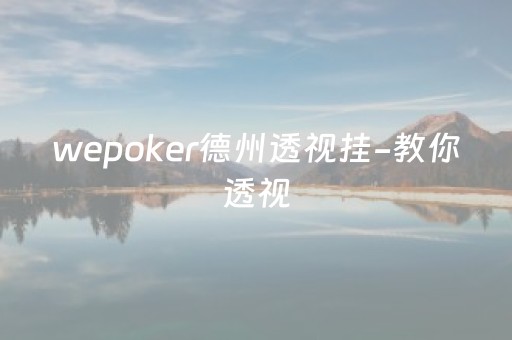 wepoker德州透视挂-教你透视（wepoker德州透视挂ios）