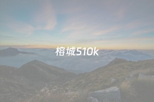 榕城510k（榕城510k游戏怎么抓好牌）