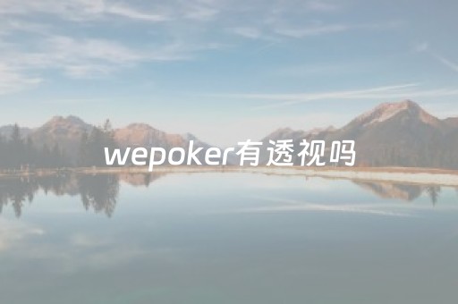 wepoker有透视吗（wepoker有没有透视）