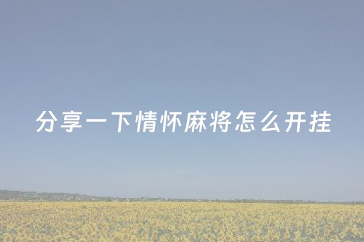 分享一下情怀麻将怎么开挂（情怀麻将开挂器免费）