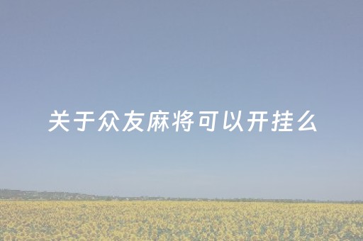 关于众友麻将可以开挂么（众友麻将安全吗）