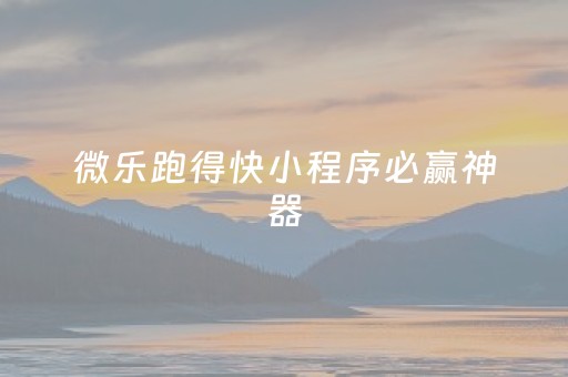 微乐跑得快小程序必赢神器（微乐跑得快免费开挂神器）