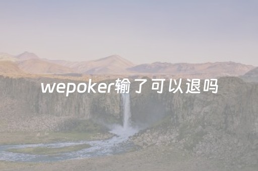 wepoker输了可以退吗（wepoker输很多）