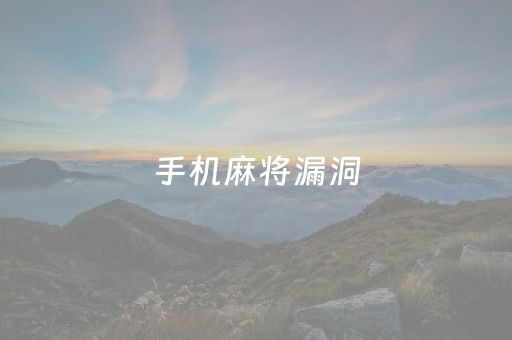 手机麻将漏洞（手机麻将漏洞怎么破解）