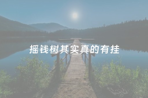 摇钱树其实真的有挂（摇钱树有什么用）