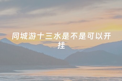 同城游十三水是不是可以开挂（十三水平台去哪里租）