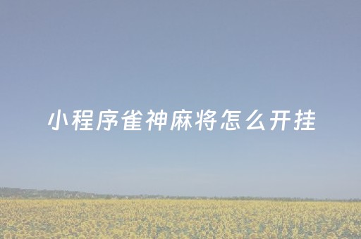 小程序雀神麻将怎么开挂（小程序雀神麻将开挂方法）