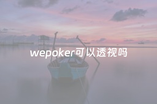 wepoker可以透视吗（wepoker透视）