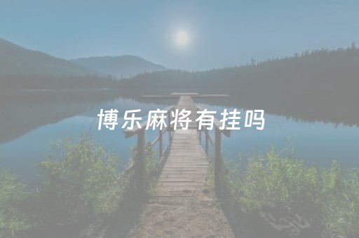 博乐麻将有挂吗（博乐棋牌透视真的吗）