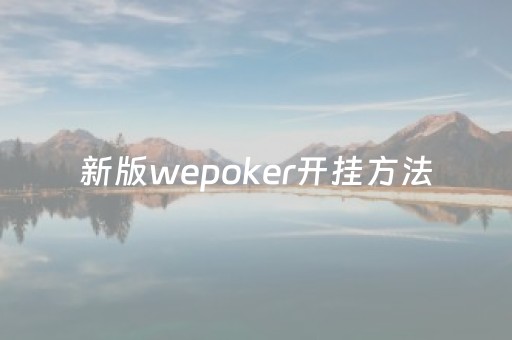 新版wepoker开挂方法（wepoker有挂吗 百度知道）