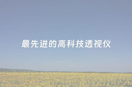 最先进的高科技透视仪（高科技的价格）