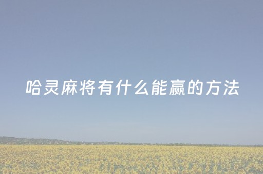 哈灵麻将有什么能赢的方法（哈灵麻将秘诀）