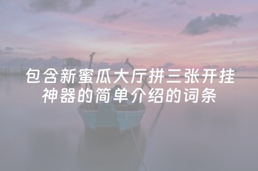 包含新蜜瓜大厅拼三张开挂神器的简单介绍的词条