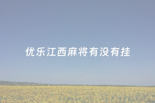 优乐江西麻将有没有挂（江西优乐麻将官方）