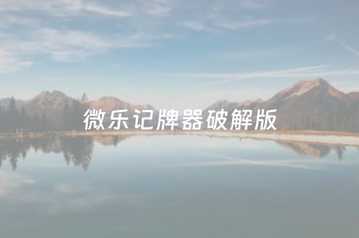 微乐记牌器破解版（微乐记牌器）