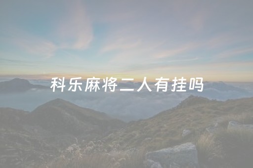 科乐麻将二人有挂吗（科乐麻将有挂怎么下挂）