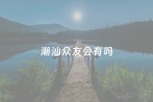 潮汕众友会有吗（潮汕众友会鱼虾蟹）