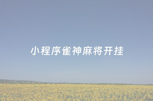 小程序雀神麻将开挂（小程序雀神麻将普通挂）