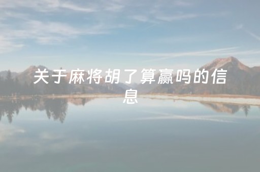 关于麻将胡了算赢吗的信息（麻将胡了怎样算）