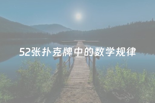 52张扑克牌中的数学规律（52张扑克牌中的数学规律图片）