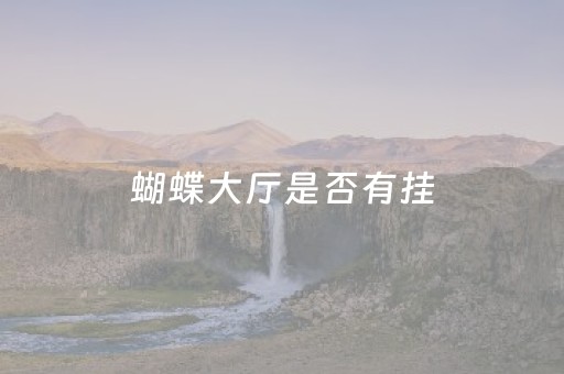 蝴蝶大厅是否有挂（蝴蝶大厅是否有挂画）