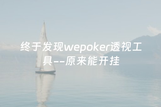 终于发现wepoker透视工具--原来能开挂（wepoker透视挂）