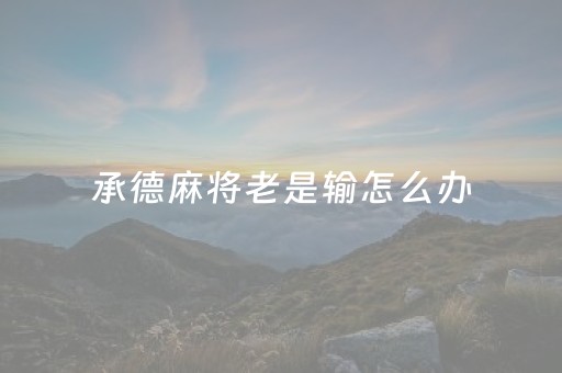 承德麻将老是输怎么办（承德麻将有挂吗）