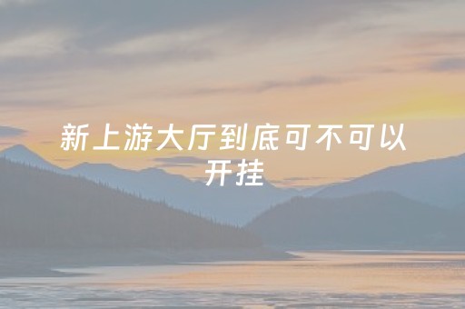 新上游大厅到底可不可以开挂（新上游怎么开挂）